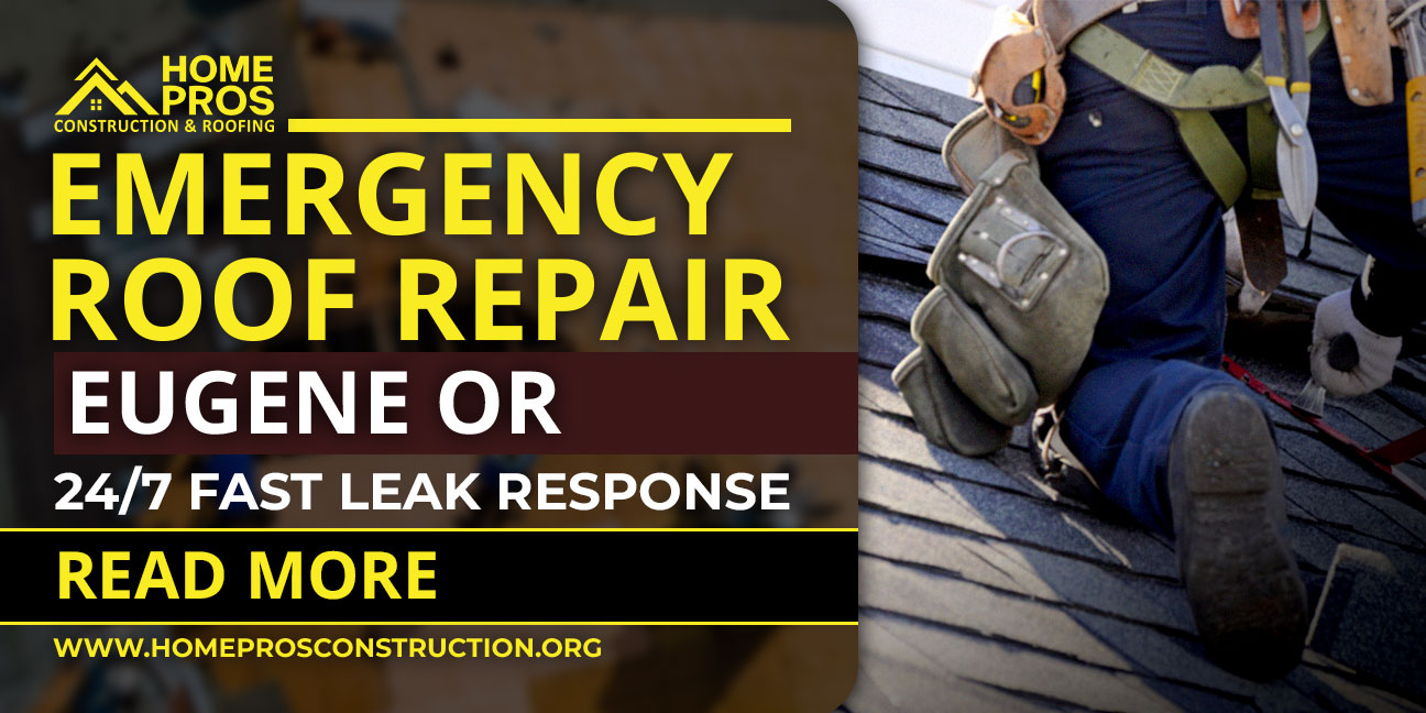 Emergency roof repair Eugene service offered by Home Pros Construction & Roofing, with 24/7 fast leak response.
