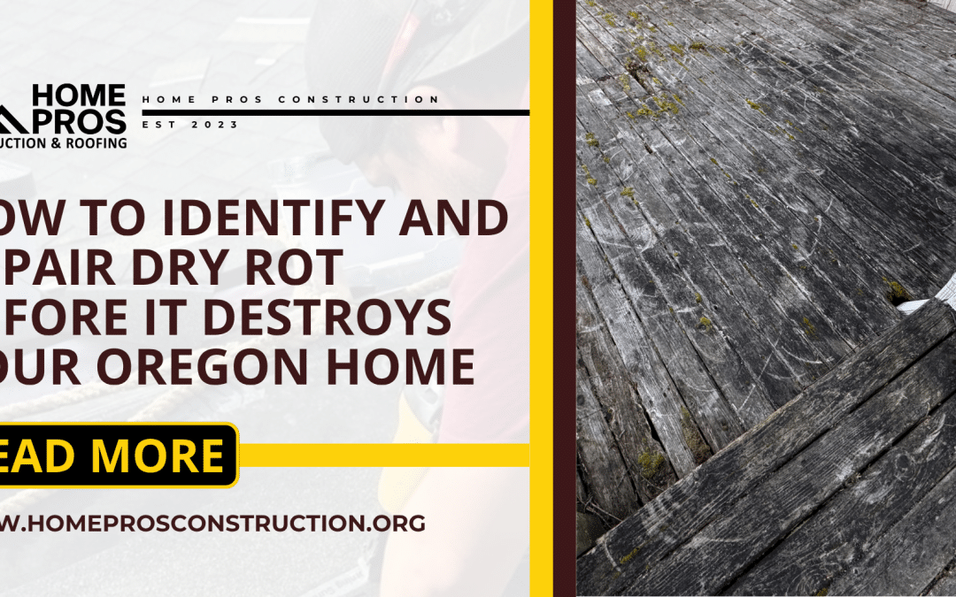 How to Identify and Repair Dry Rot Before It Destroys Your Oregon Home